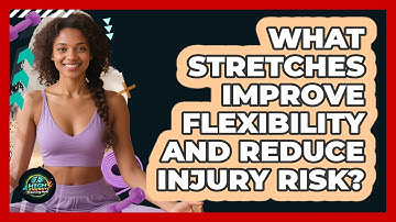 What Stretches Improve Flexibility And Reduce Injury Risk? - High Energy Training Hub
