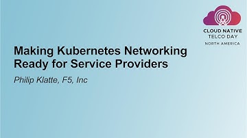 Making Kubernetes Networking Ready for Service Providers - Philip Klatte, F5, Inc