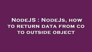 NodeJS : NodeJs, how to return data from co to outside object