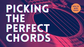 How to Write Songs  Picking the Perfect Chords