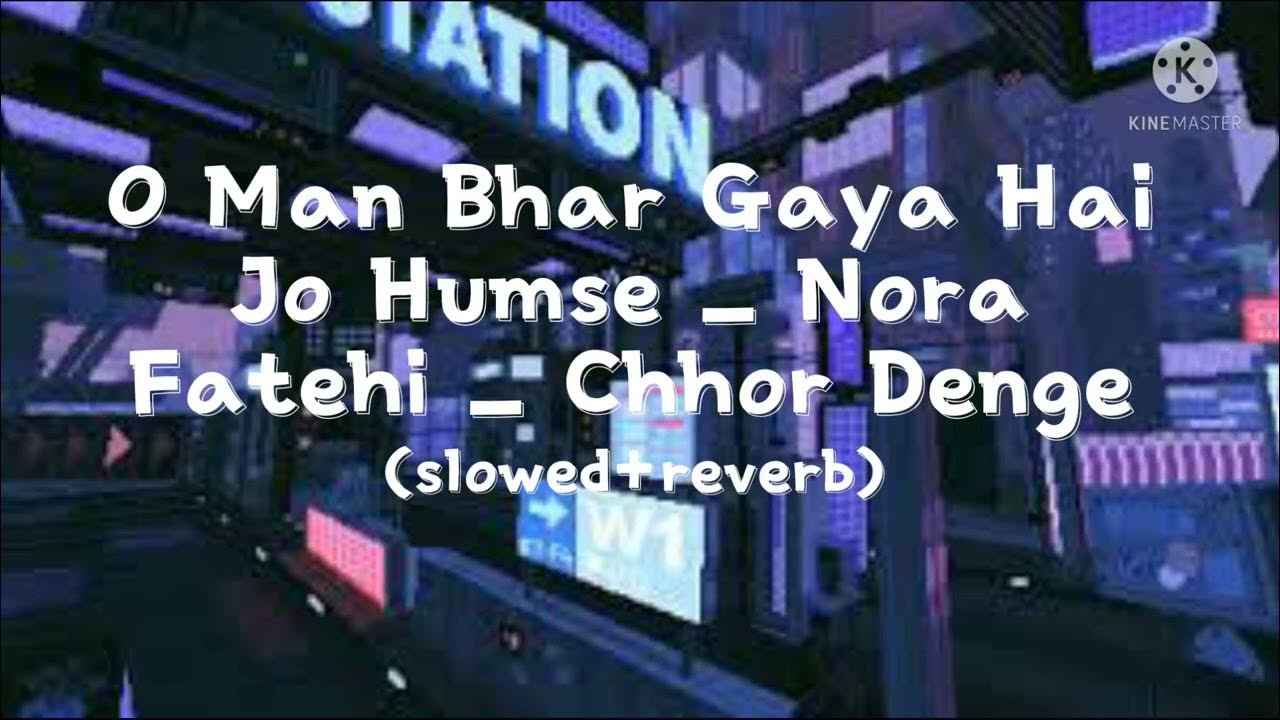 O Man Bhar Gaya Hai Jo Humse (slowed+Reverb)// Nora Fatehi _ Chhor