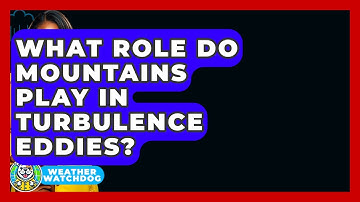 What Role Do Mountains Play In Turbulence Eddies? - Weather Watchdog