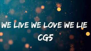 We Live We Love We Lie - CG5 (Lyrics)