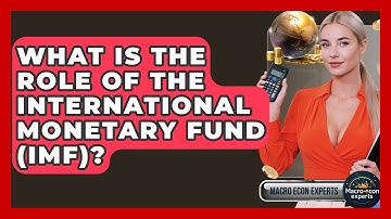 What Is The Role Of The International Monetary Fund (IMF)? - Macroecon Experts