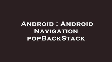 Android : Android Navigation popBackStack