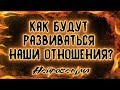 Как будут развиваться наши отношения? | Таро онлайн | Расклад Таро | Гадание Онлайн