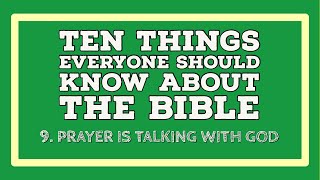 9. Ten Things Everyone Should Know About The Bible: Prayer Is Talking With God!