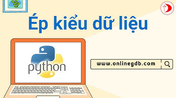 Chuyển đổi kiểu dữ liệu như thế nào trong Python? [Tin học 10 - Bài 18]