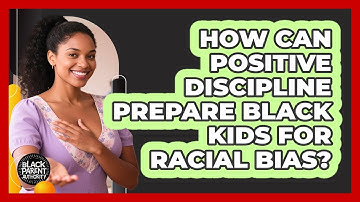 How Can Positive Discipline Prepare Black Kids For Racial Bias? - Black Parent Authority