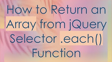 How to Return an Array from jQuery Selector .each() Function