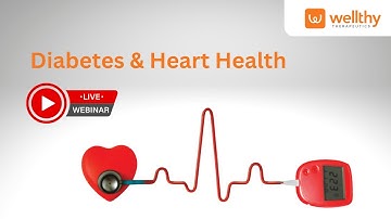 Wellthy Care| Live Webinar | Diabetes and Heart Health