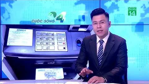 Sẽ xử phạt ngân hàng để ATM hết tiền, ngưng hoạt động | VTC14