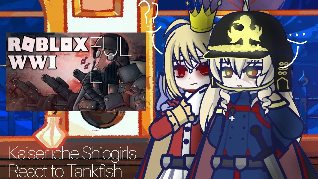 Kaiserliche Shipgirls (+ KGV & Q.M) react to Tankfish WW1 experience (GL2) (Og vids in DESC( FULL