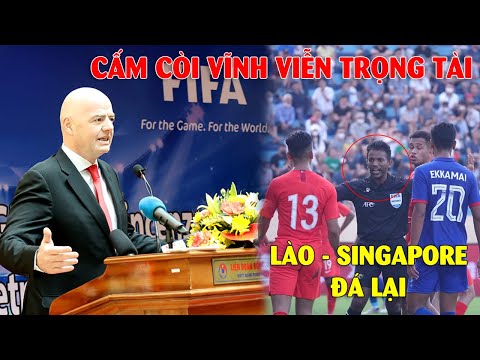 🔥FIFA cấm còi vĩnh viễn trọng tài bắt chính trận Lào Vs Singapore | 'ĐI ĐÊM' xử ép đội láng giềng