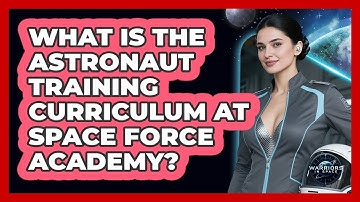 What Is The Astronaut Training Curriculum At Space Force Academy? - Warriors In Space