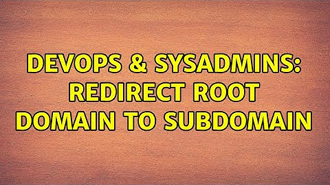 DevOps & SysAdmins: Redirect root domain to subdomain (2 Solutions!!)