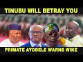 TINUBU WILL BETRAY YOU — PRIMATE AYODELE WARNS WIKE