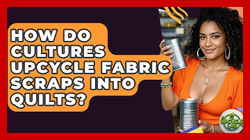 How Do Cultures Upcycle Fabric Scraps Into Quilts? - The Upcycle Lab