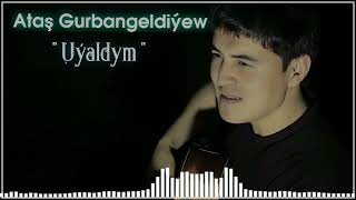 Atash Gurbangeldiýew - Uyaldym