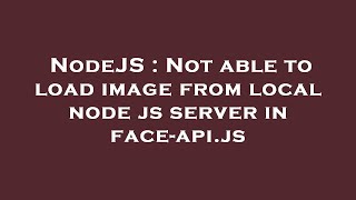 Celebrity NodeJS : Not able to load image from local node js server in face-api.js Wealth