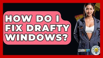 How Do I Fix Drafty Windows? - LearnToDIY360.com
