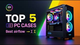 Top 5 Best PC Cases for Airflow &amp; Performance (2026)