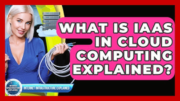 What Is IaaS In Cloud Computing Explained? - Internet Infrastructure Explained
