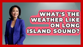 What's The Weather Like On Long Island Sound? - Boat Life Masters