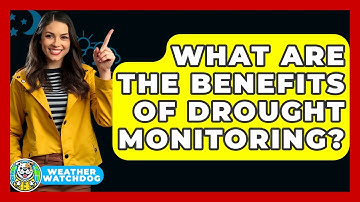What Are The Benefits Of Drought Monitoring? - Weather Watchdog
