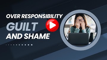 Over Responsibility : Guilt and Shame
