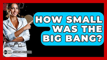 How Small Was The Big Bang? - Physics Frontier