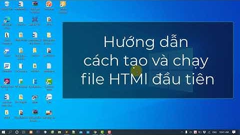 Hướng dẫn tạo và chạy một file HTML đầu tiên