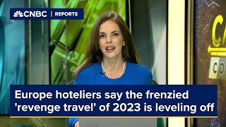 Europe hoteliers say the frenzied 'revenge travel' of 2023 is leveling off this year