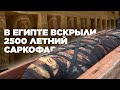 В Египте вскрыли 2500 летний саркофаг, захороненный в Гизе