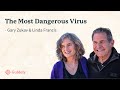 The Most Dangerous Virus with Gary Zukav & Linda Francis