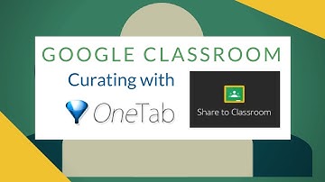 Google Classroom - Curating with OneTab
