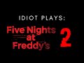 Idiot plays five nights at freddys 2  night 1