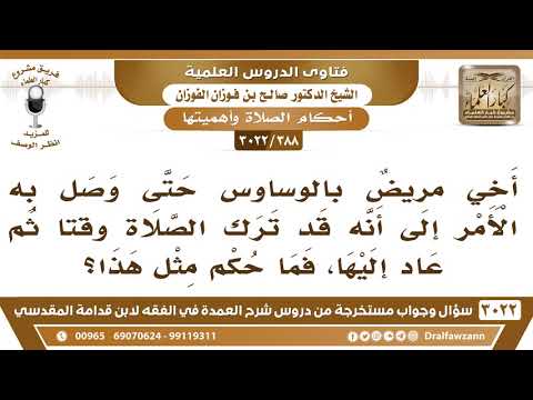 [388 -3022] أخي مريض بالوساوس حتى وصل به الأمر إلى ترك الصلاة ثم عاد إليها بعد فترة فما حكم مثل هذا؟