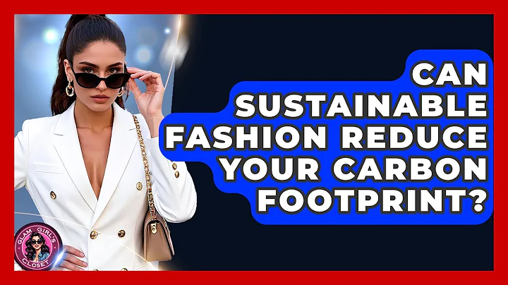 Can Sustainable Fashion Reduce Your Carbon Footprint? - Glam Girl's Closet