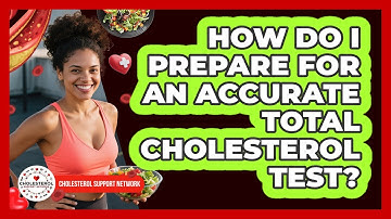 How Do I Prepare For An Accurate Total Cholesterol Test? - Cholesterol Support Network