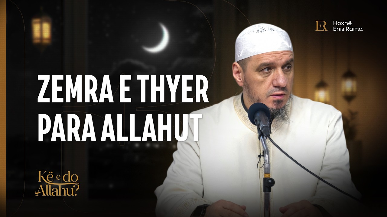 Kë e do Allahu? | 04. Zemra e thyer para Allahut - Enis Rama