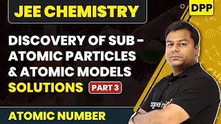 Discovery Of Sub-Atomic Particles & Atomic Models - DPP Solutions | Atomic Structure | JEE Chemistry