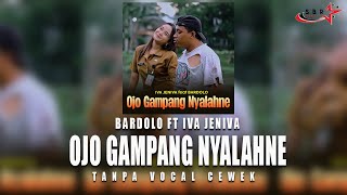 OJO GAMPANG NYALAHNE-BARDOLO  FT IVA JENIVA (TANPA VOCAL CEWEK)