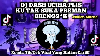 DJ DASH UCIHA PLIS KU TAK SUKA PREMAN BRENGS*K | REMIX TIKTOK VIRAL TERBARU 2023 BULAN SUTENA