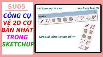 SU05 - CÔNG CỤ VẼ 2D CƠ BẢN NHẤT TRONG SKETCHUP - Học Sketchup Đi Làm - Xây Dựng Tuấn Tú