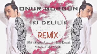 Onur Görgün İki Delilik Remi̇x