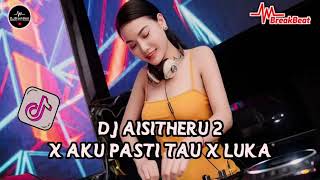DJ BREAKBEAT || DJ AISITHERU 2 X AKU PASTI TAU X LUKA || BREAKBEAT TERBARU VIRAL TIKTOK 2026