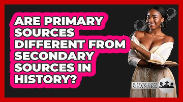 Are Primary Sources Different From Secondary Sources In History? - History Icons Channel