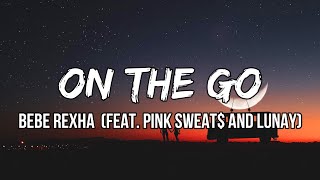 Bebe Rexha - On The Go (Lyrics/Letra) ft. Pink Sweat$, Lunay