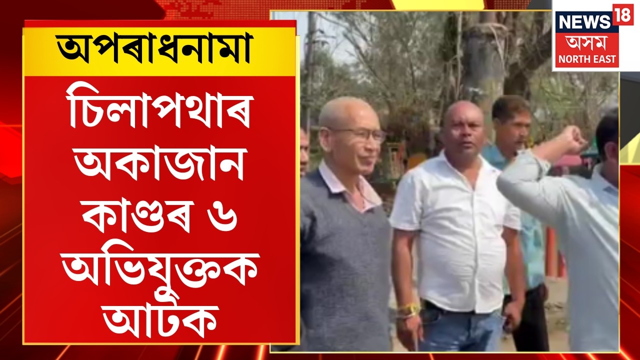Aparadhnama | চিলাপথাৰ অকাজান কাণ্ডৰ ৬ অভিযুক্তক আটক। ঘটনাৰে জড়িত কেইবাজনো অভিযুক্তক আটকৰ সম্ভাৱনা